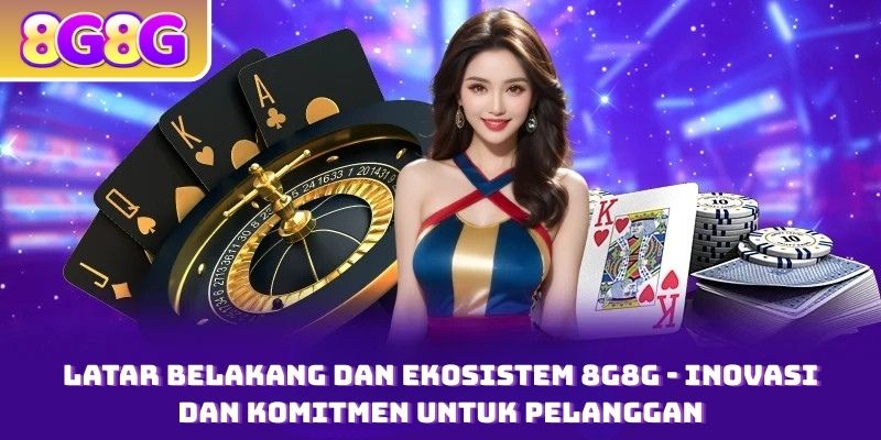 Latar Belakang dan Ekosistem 8G8G - Inovasi dan Komitmen untuk Pelanggan
